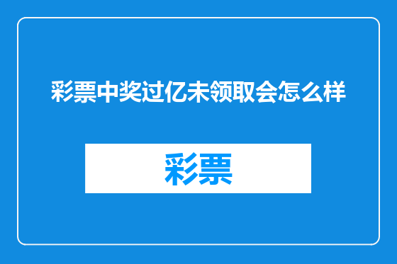 彩票中奖过亿未领取会怎么样