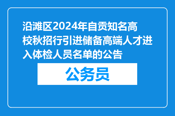 沿滩区2024年自贡知名高校秋招行引进储备高端人才进入体检人员名单的公告