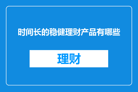 时间长的稳健理财产品有哪些