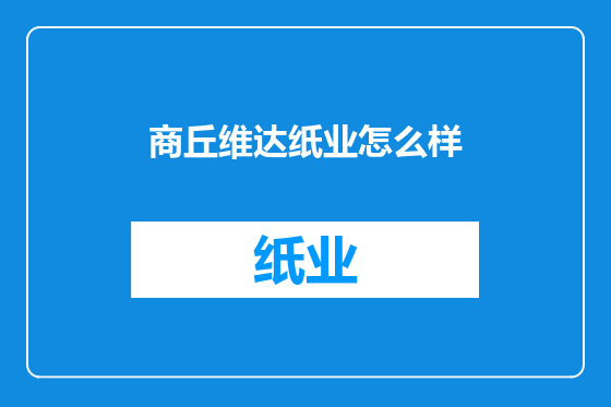 商丘维达纸业怎么样