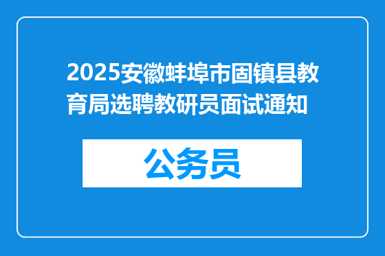 2025安徽蚌埠市固镇县教育局选聘教研员面试通知
