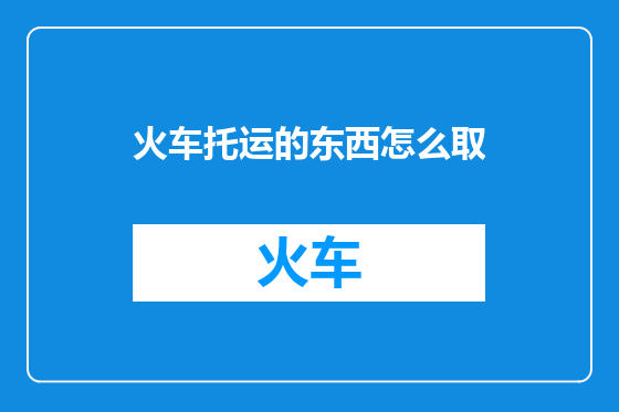 火车托运的东西怎么取
