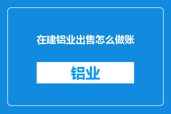 在建铝业出售怎么做账