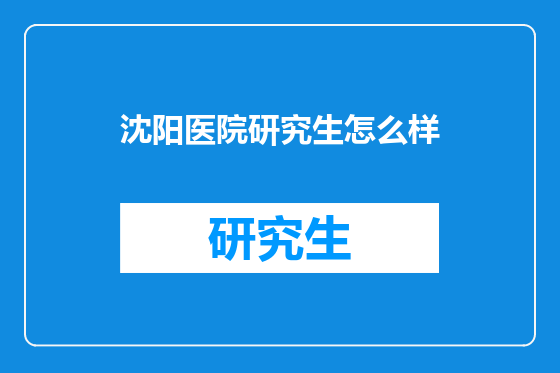 沈阳医院研究生怎么样
