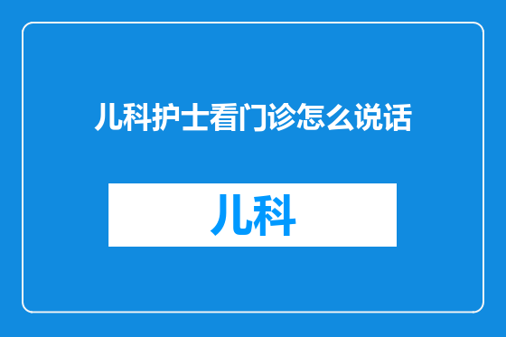 儿科护士看门诊怎么说话