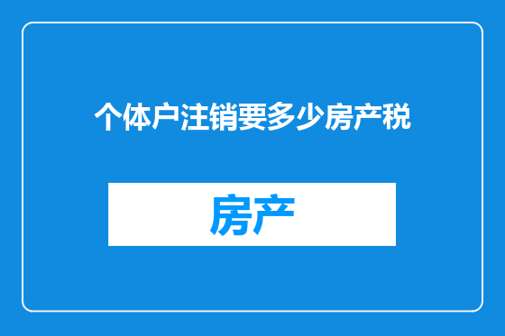 个体户注销要多少房产税