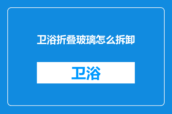 卫浴折叠玻璃怎么拆卸