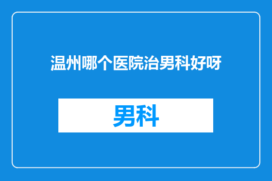 温州哪个医院治男科好呀