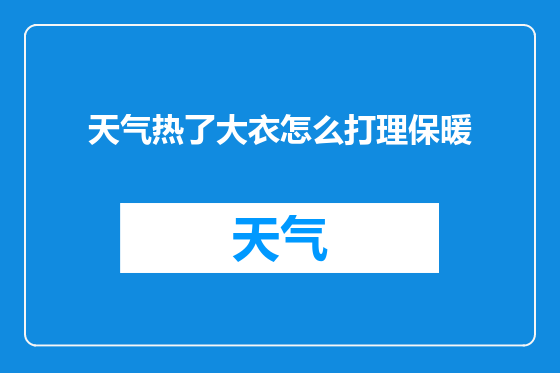 天气热了大衣怎么打理保暖