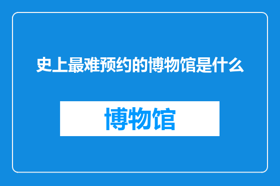 史上最难预约的博物馆是什么
