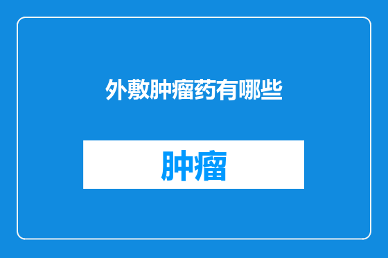 外敷肿瘤药有哪些