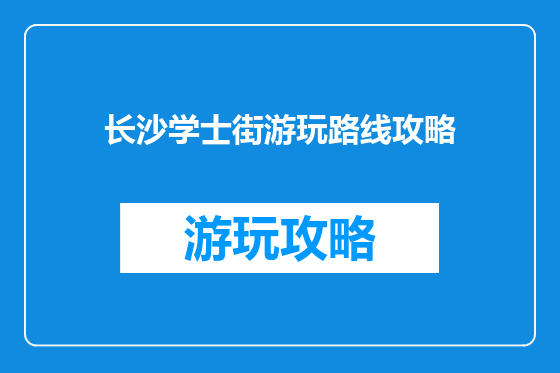 长沙学士街游玩路线攻略