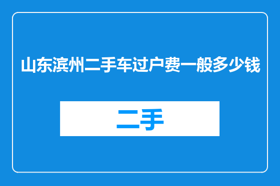 山东滨州二手车过户费一般多少钱