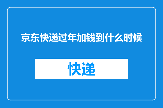 京东快递过年加钱到什么时候