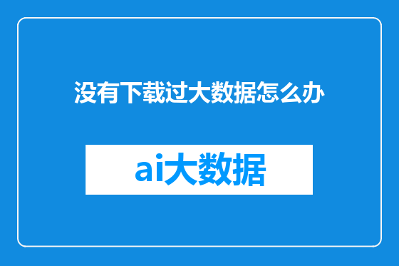 没有下载过大数据怎么办