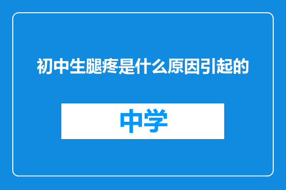 初中生腿疼是什么原因引起的