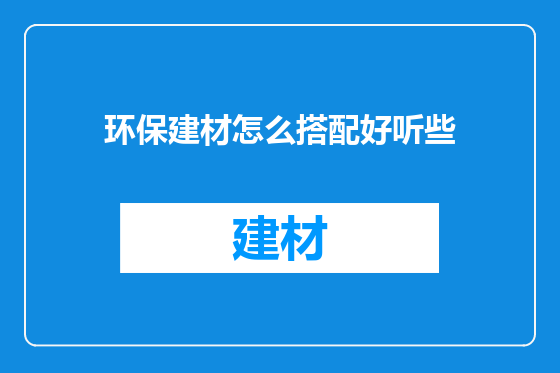 环保建材怎么搭配好听些