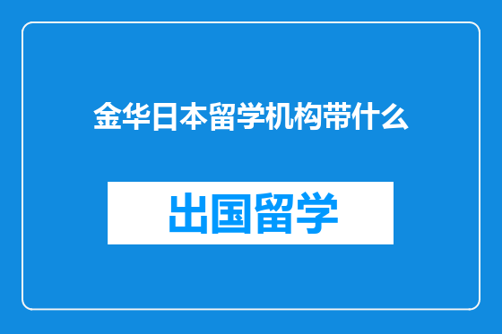 金华日本留学机构带什么
