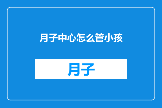月子中心怎么管小孩