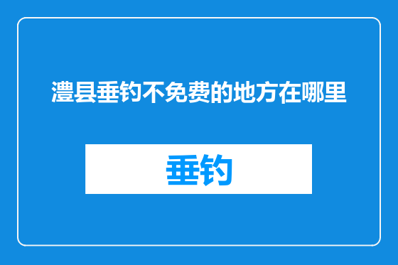 澧县垂钓不免费的地方在哪里