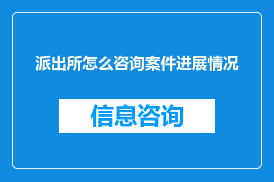派出所怎么咨询案件进展情况