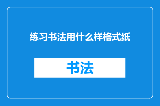 练习书法用什么样格式纸
