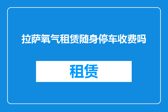 拉萨氧气租赁随身停车收费吗