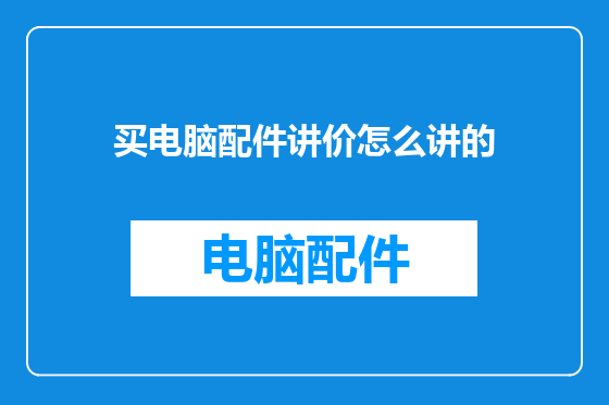 买电脑配件讲价怎么讲的