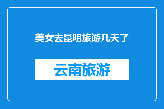美女去昆明旅游几天了