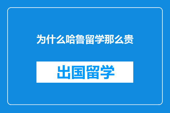 为什么哈鲁留学那么贵