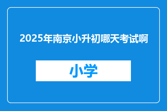 2025年南京小升初哪天考试啊