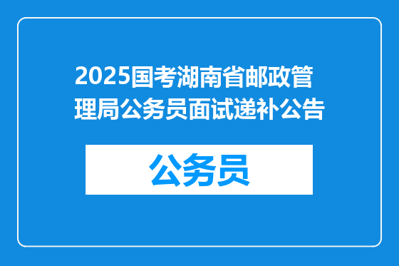 2025国考湖南省邮政管理局公务员面试递补公告