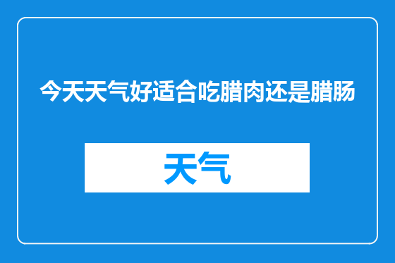 今天天气好适合吃腊肉还是腊肠