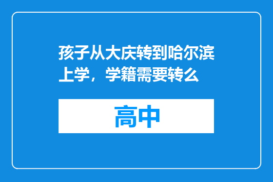 孩子从大庆转到哈尔滨上学，学籍需要转么