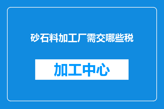 砂石料加工厂需交哪些税