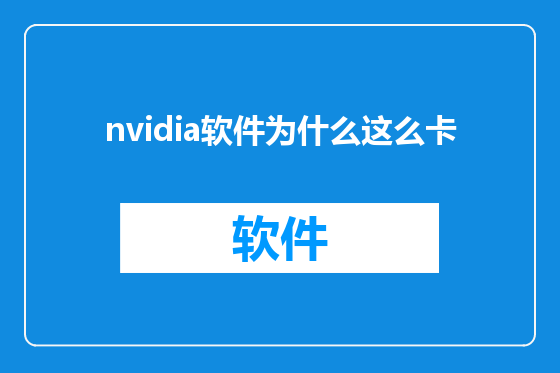 nvidia软件为什么这么卡