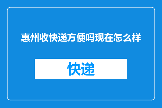 惠州收快递方便吗现在怎么样