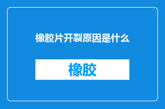 橡胶片开裂原因是什么