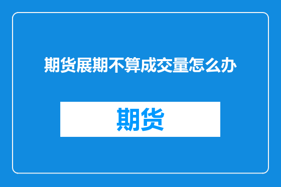 期货展期不算成交量怎么办
