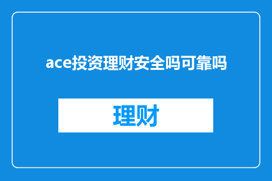ace投资理财安全吗可靠吗