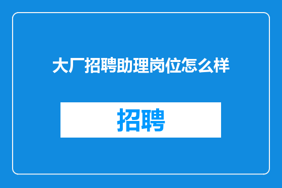 大厂招聘助理岗位怎么样