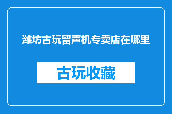 潍坊古玩留声机专卖店在哪里