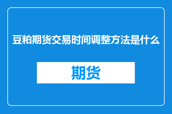 豆粕期货交易时间调整方法是什么