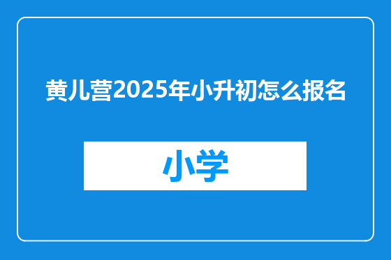 黄儿营2025年小升初怎么报名