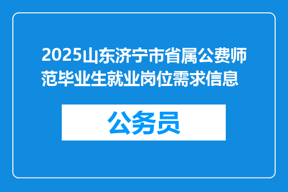 2025山东济宁市省属公费师范毕业生就业岗位需求信息