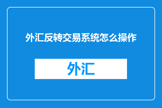 外汇反转交易系统怎么操作