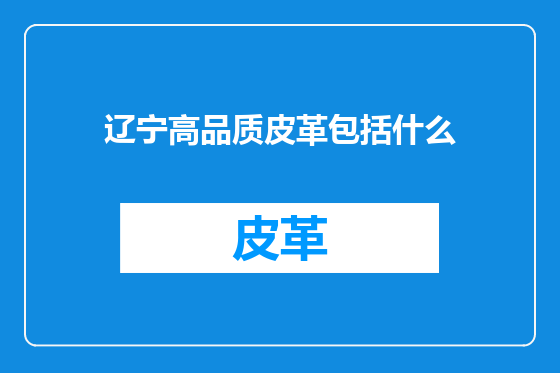 辽宁高品质皮革包括什么