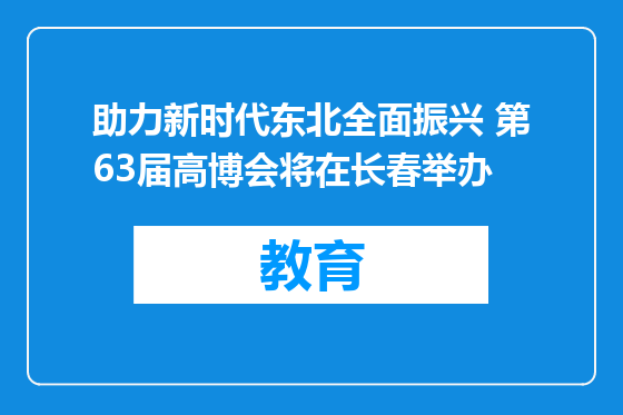 助力新时代东北全面振兴 第63届高博会将在长春举办