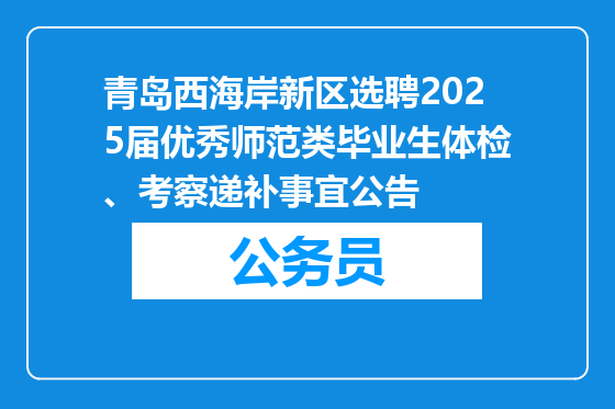 青岛西海岸新区选聘2025届优秀师范类毕业生体检、考察递补事宜公告