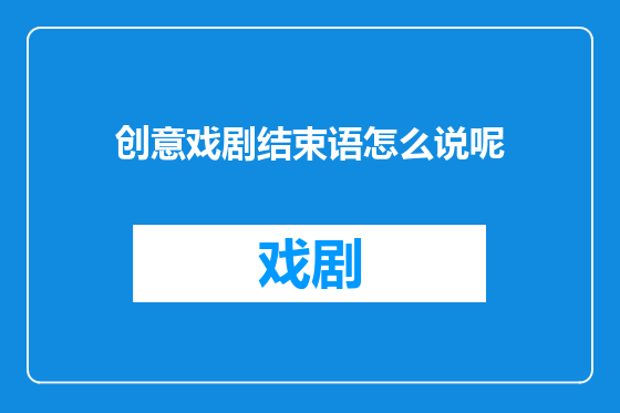 创意戏剧结束语怎么说呢